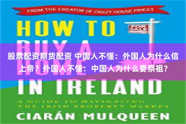 股票配资期货配资 中国人不懂：外国人为什么信上帝？外国人不懂：中国人为什么要祭祖？